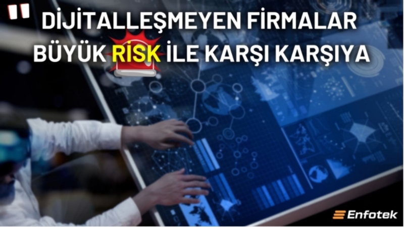 DİJİTALLEŞMEYEN FİRMALAR BÜYÜK RİSK İLE KARŞI KARŞIYA