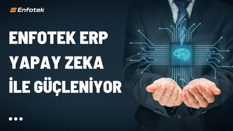 ENFOTEK ERP ÇÖZÜMLERİ, YAPAY ZEKA İLE GÜÇLENİYOR
