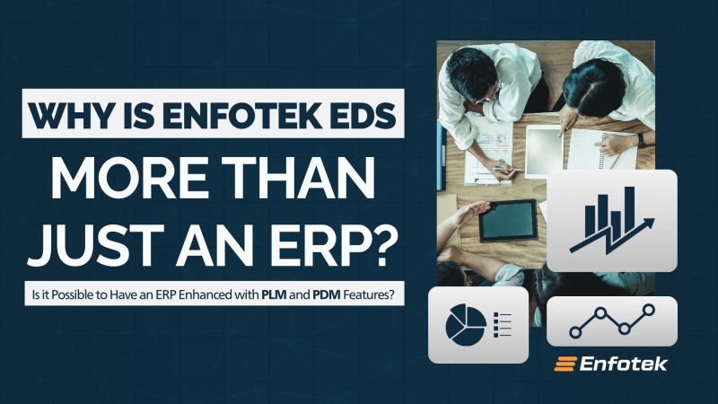 ENFOTEK EDS: WHY IT'S MORE THAN JUST AN ERP - EXPLORING PLM AND PDM FEATURES
