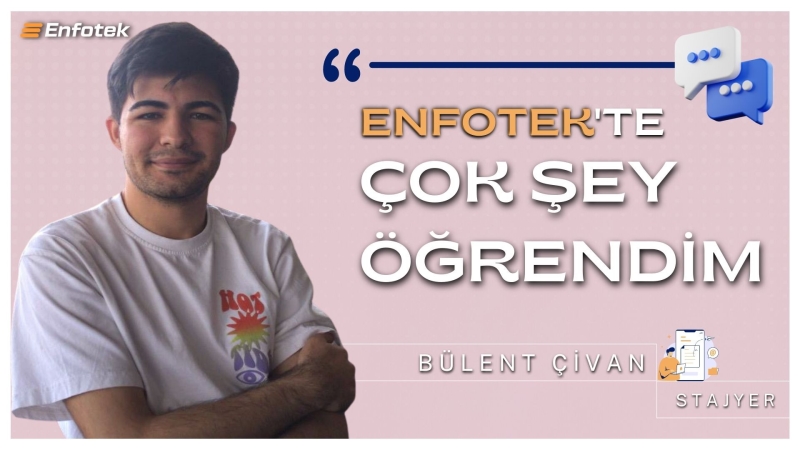 ENFOTEK’TE ÇOK ŞEY ÖĞRENDİM